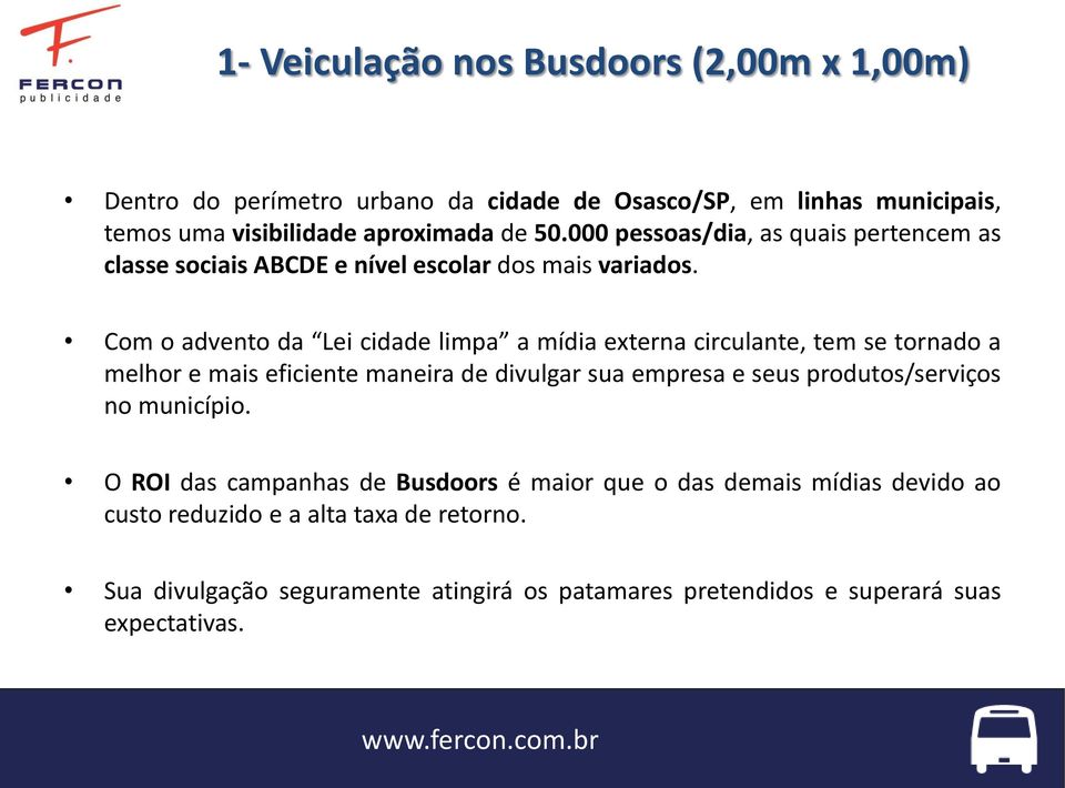 Com o advento da Lei cidade limpa a mídia externa circulante, tem se tornado a melhor e mais eficiente maneira de divulgar sua empresa e seus