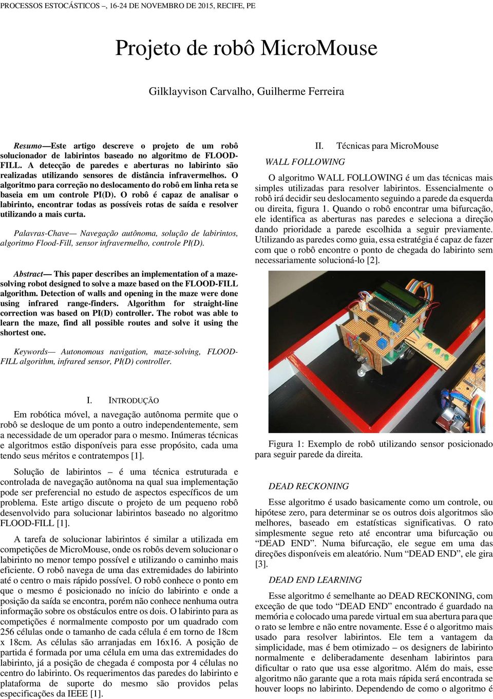 O algoritmo para correção no deslocamento do robô em linha reta se baseia em um controle PI(D).