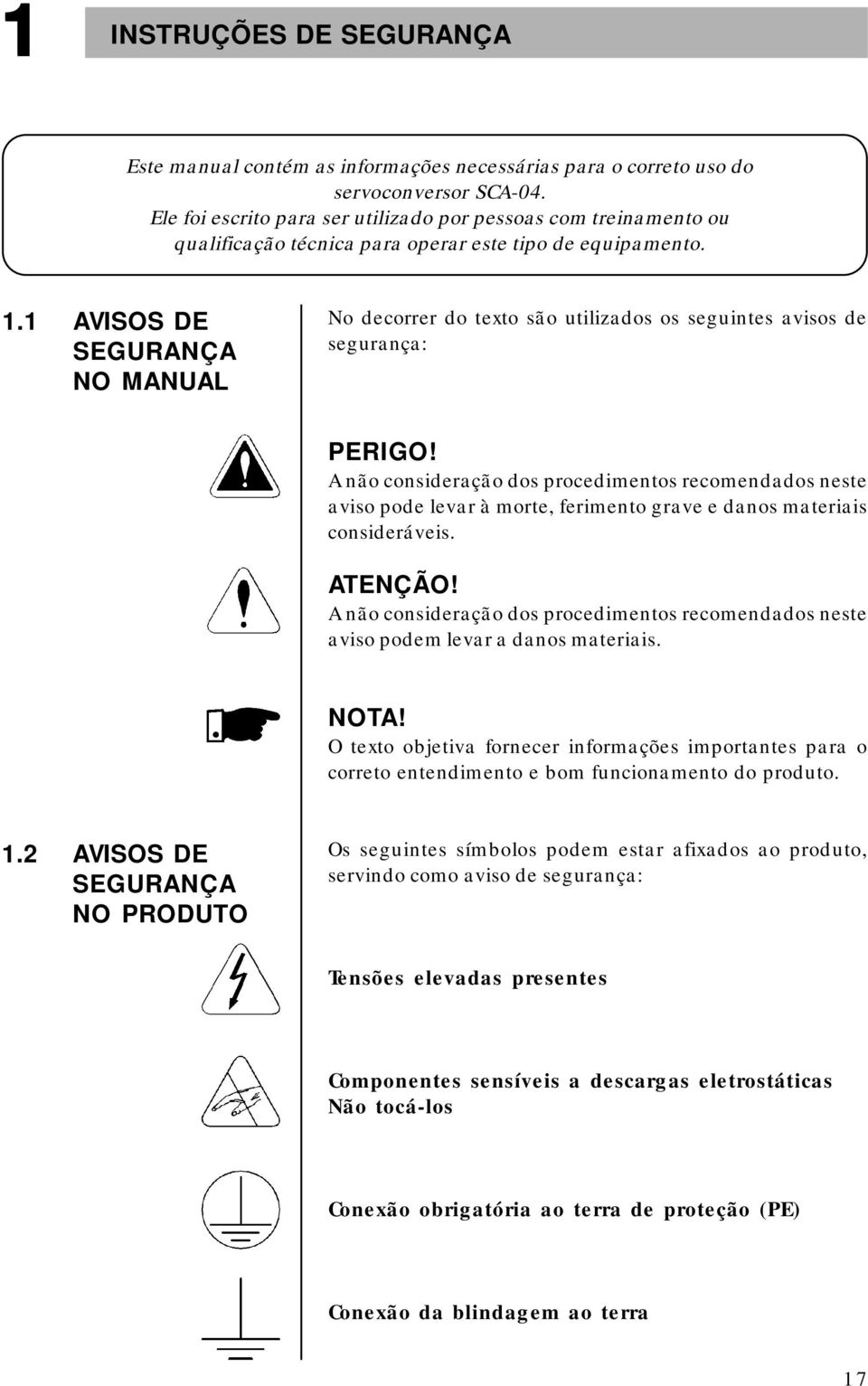 1 AVISOS DE SEGURANÇA NO MANUAL No decorrer do texto são utilizados os seguintes avisos de segurança: PERIGO!