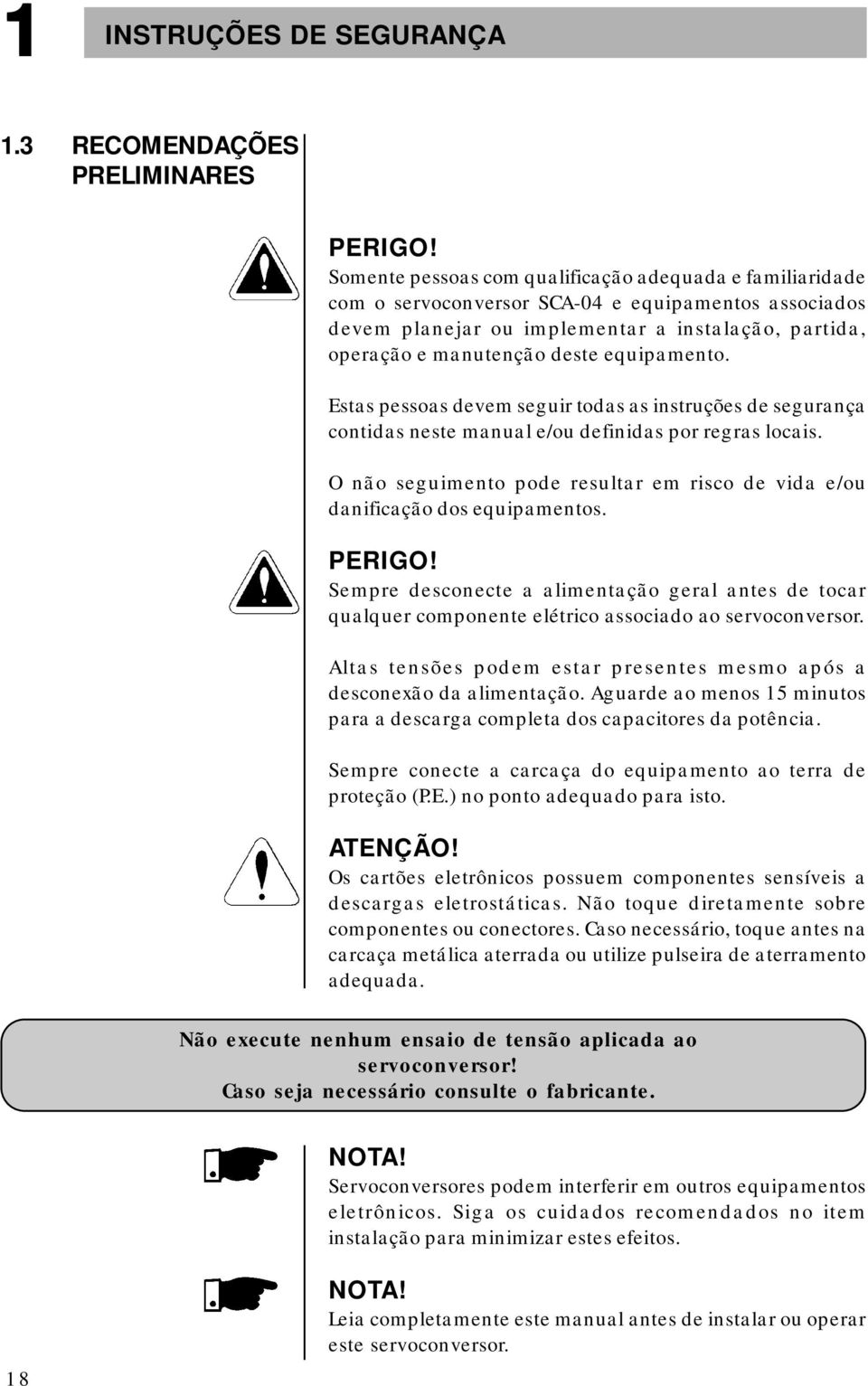 equipamento. Estas pessoas devem seguir todas as instruções de segurança contidas neste manual e/ou definidas por regras locais.