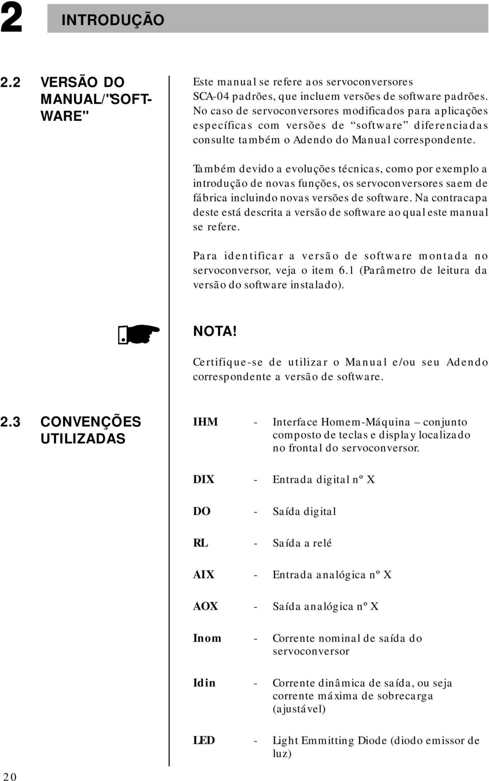 Também devido a evoluções técnicas, como por exemplo a introdução de novas funções, os servoconversores saem de fábrica incluindo novas versões de software.