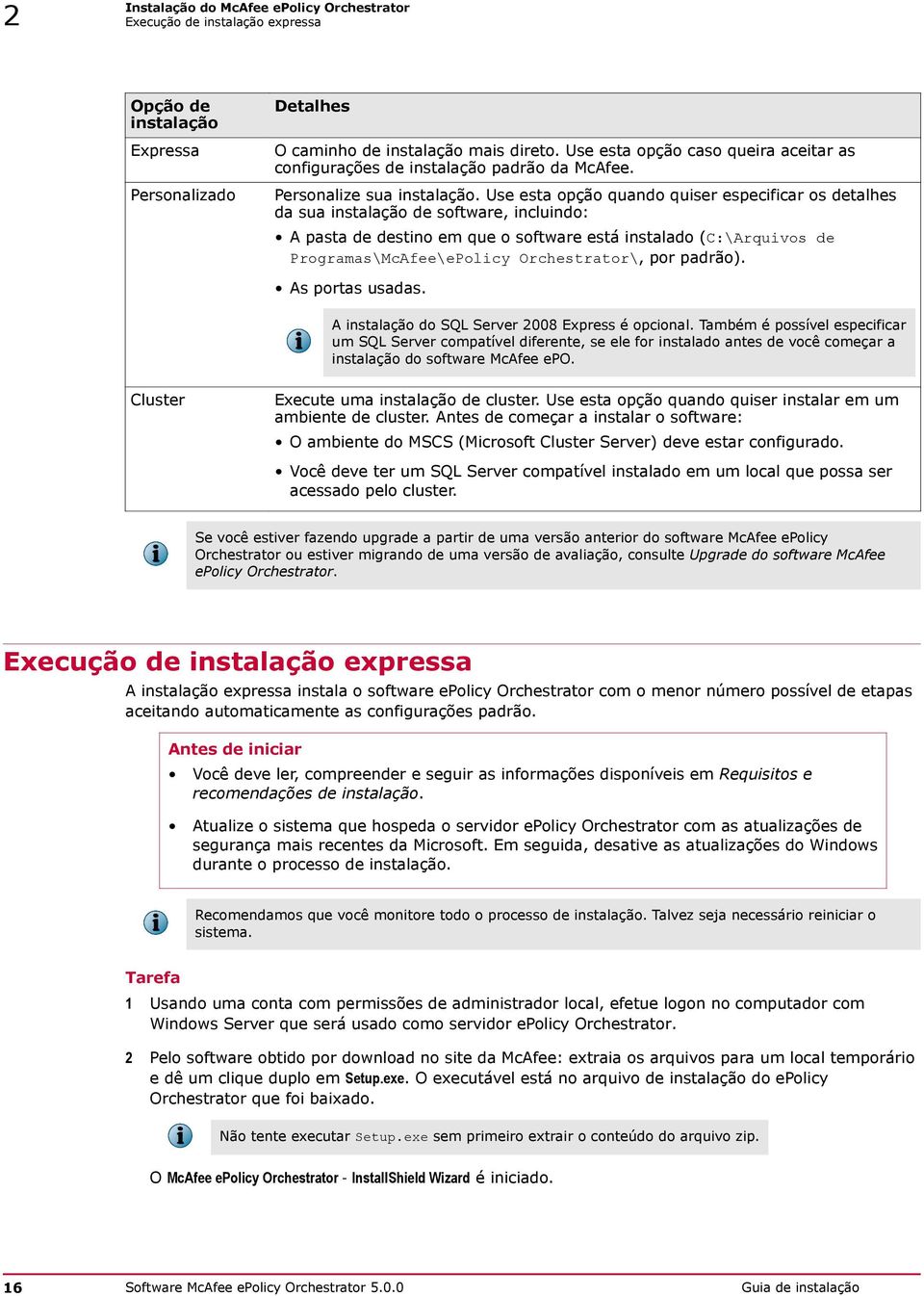 Use esta opção quando quiser especificar os detalhes da sua instalação de software, incluindo: A pasta de destino em que o software está instalado (C:\Arquivos de Programas\McAfee\ePolicy