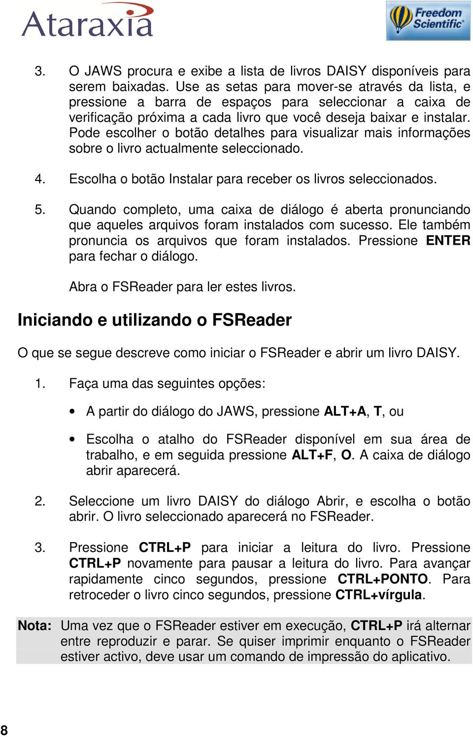 Pode escolher o botão detalhes para visualizar mais informações sobre o livro actualmente seleccionado. 4. Escolha o botão Instalar para receber os livros seleccionados. 5.