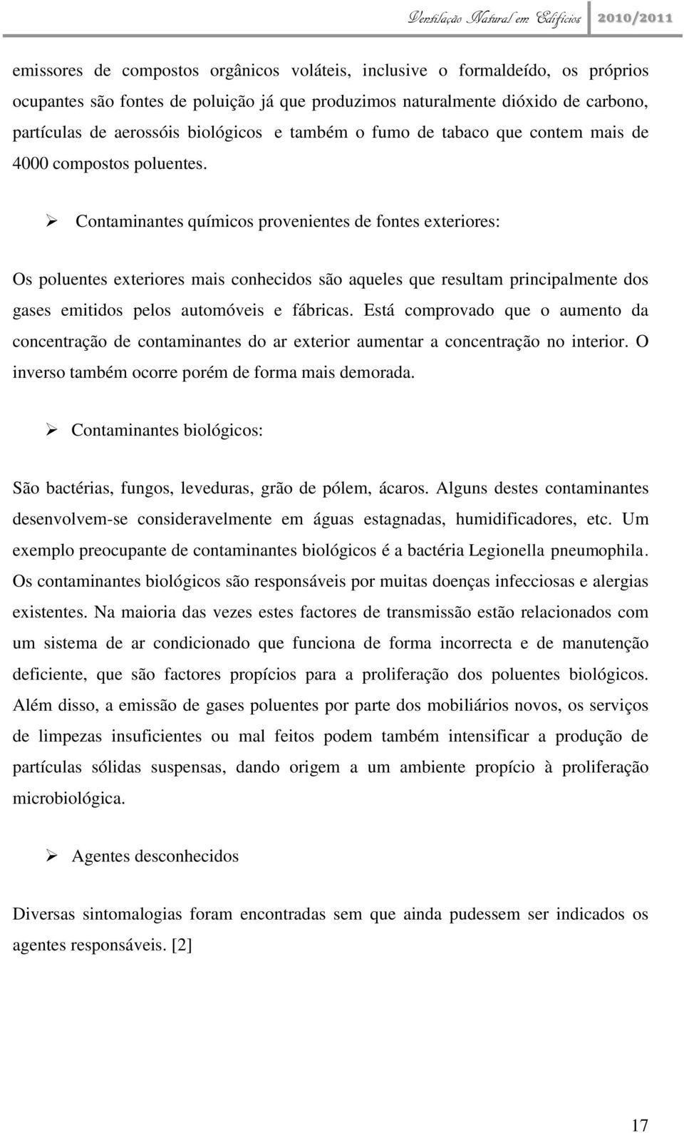 Contaminantes químicos provenientes de fontes exteriores: Os poluentes exteriores mais conhecidos são aqueles que resultam principalmente dos gases emitidos pelos automóveis e fábricas.