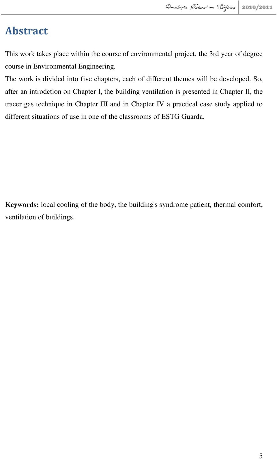 So, after an introdction on Chapter I, the building ventilation is presented in Chapter II, the tracer gas technique in Chapter III and in Chapter