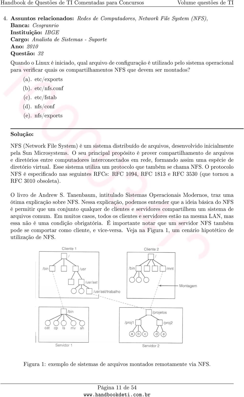 nfs/exports Solução: NFS (Network File System) é um sistema distribuído de arquivos, desenvolvido inicialmente pela Sun Microsystems.