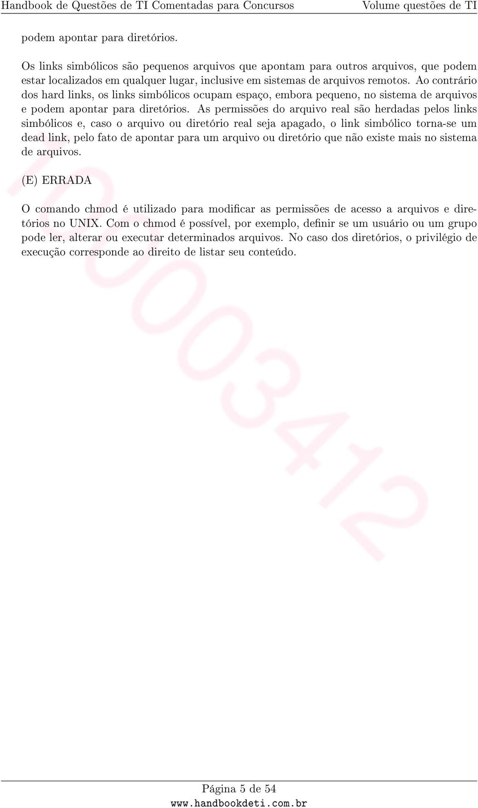 As permissões do arquivo real são herdadas pelos links simbólicos e, caso o arquivo ou diretório real seja apagado, o link simbólico torna-se um dead link, pelo fato de apontar para um arquivo ou