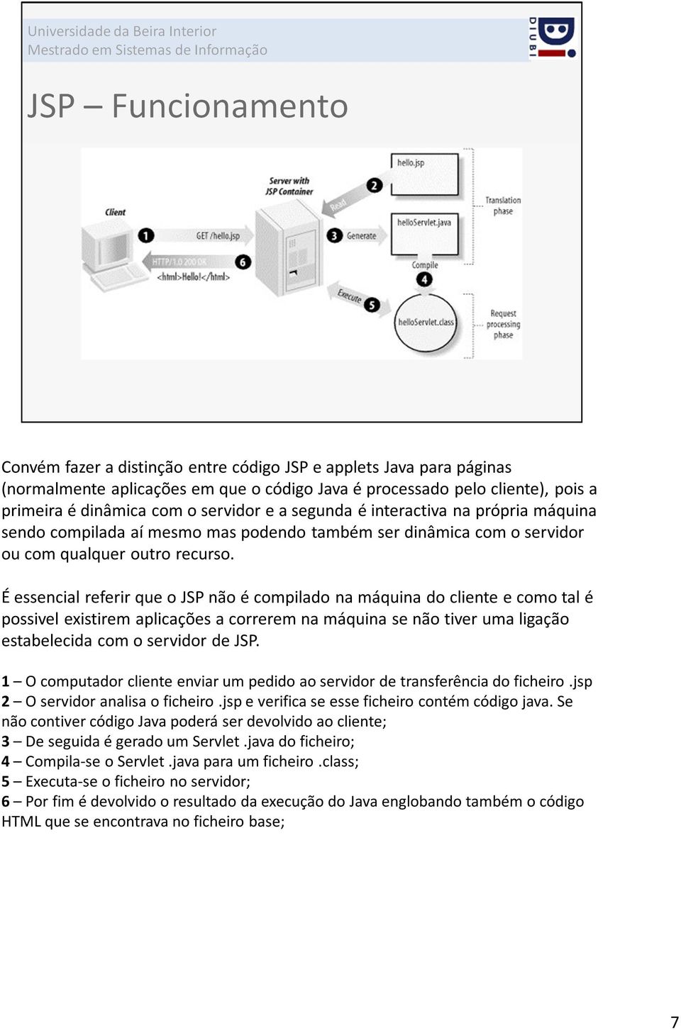 É essencial referir que o JSP não é compilado na máquina do cliente e como tal é possivel existirem aplicações a correrem na máquina se não tiver uma ligação estabelecida com o servidor de JSP.