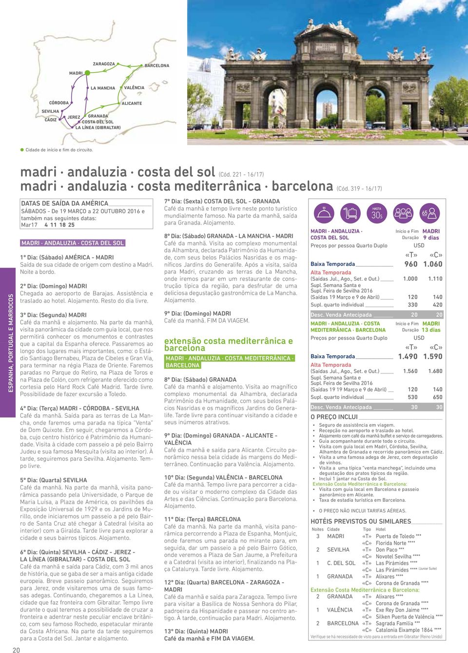 319-16/17) DATAS DE SAÍDA DA AMÉRICA SÁBADOS - De 19 MARÇO a 22 OUTUBRO 2016 e também nas seguintes datas: Mar17 4 11 18 25 ANDALUZIA COSTA DEL SOL 1º Dia: (Sábado) AMÉRICA - Saída de sua cidade de