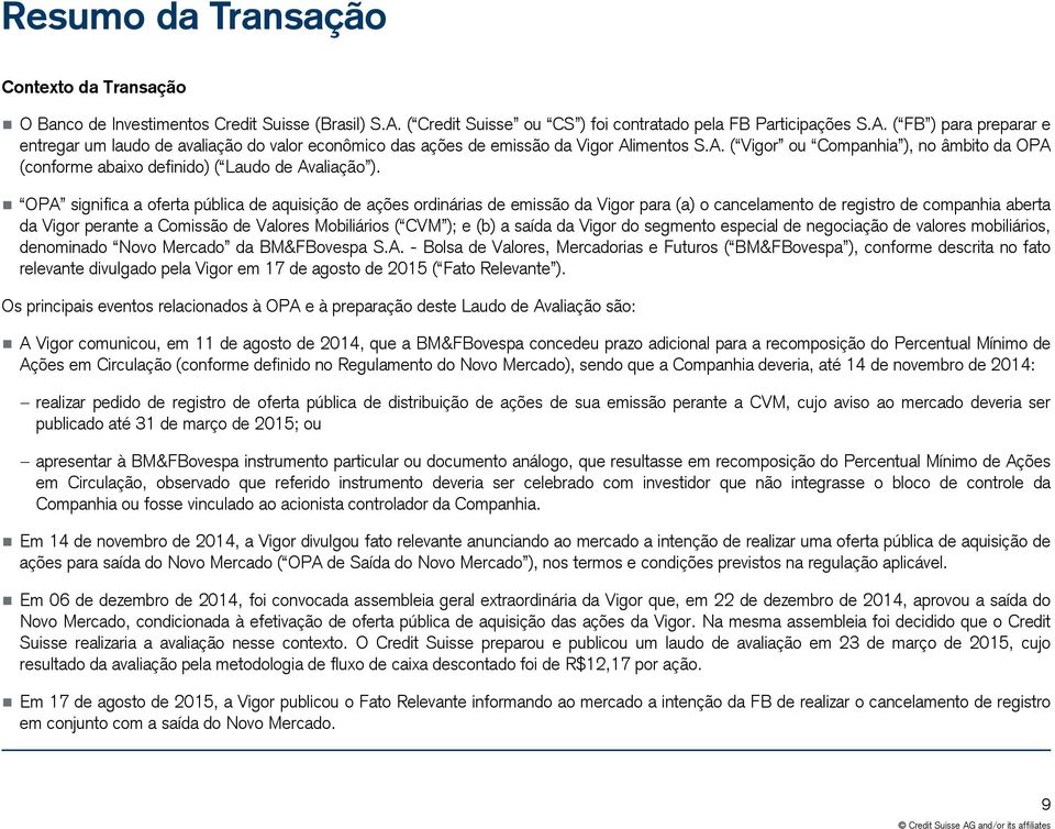 OPA significa a oferta pública de aquisição de ações ordinárias de emissão da Vigor para (a) o cancelamento de registro de companhia aberta da Vigor perante a Comissão de Valores Mobiliários ( CVM );