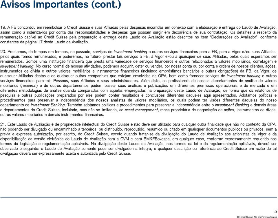 responsabilidades e despesas que possam surgir em decorrência de sua contratação.