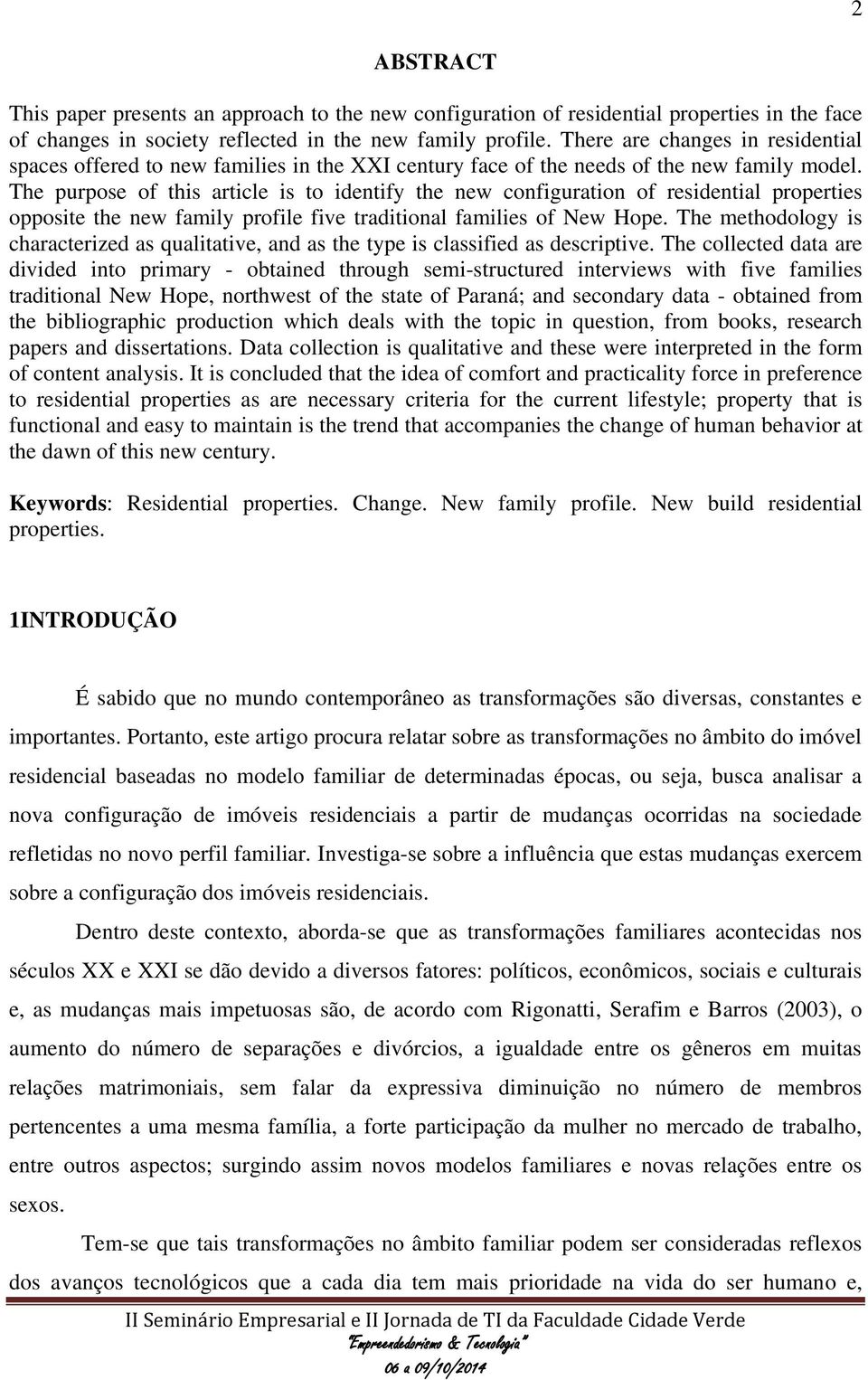 The purpose of this article is to identify the new configuration of residential properties opposite the new family profile five traditional families of New Hope.