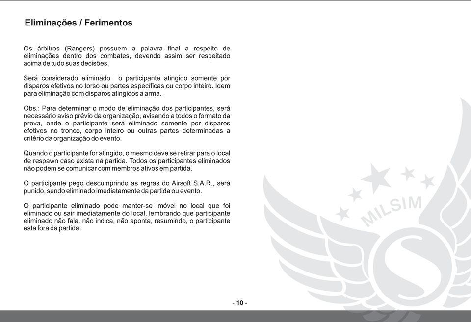 : Para determinar o modo de eliminação dos participantes, será necessário aviso prévio da organização, avisando a todos o formato da prova, onde o participante será eliminado somente por disparos