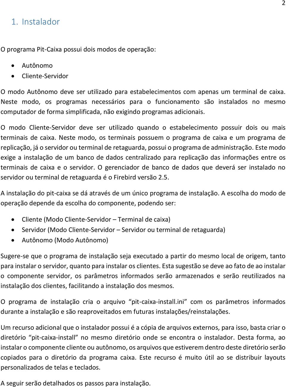 O modo Cliente-Servidor deve ser utilizado quando o estabelecimento possuir dois ou mais terminais de caixa.