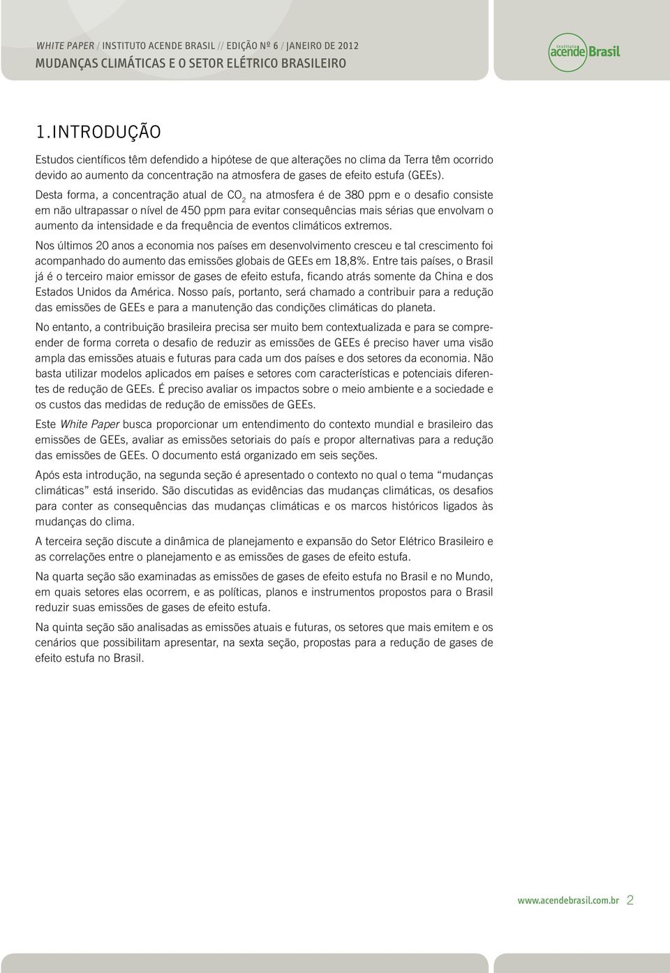 vntos climáticos xtrmos. Nos últimos 20 anos a conomia nos paíss m dsnvolvimnto crscu tal crscimnto foi acompanhado do aumnto das missõs globais d GEEs m 18,8%.