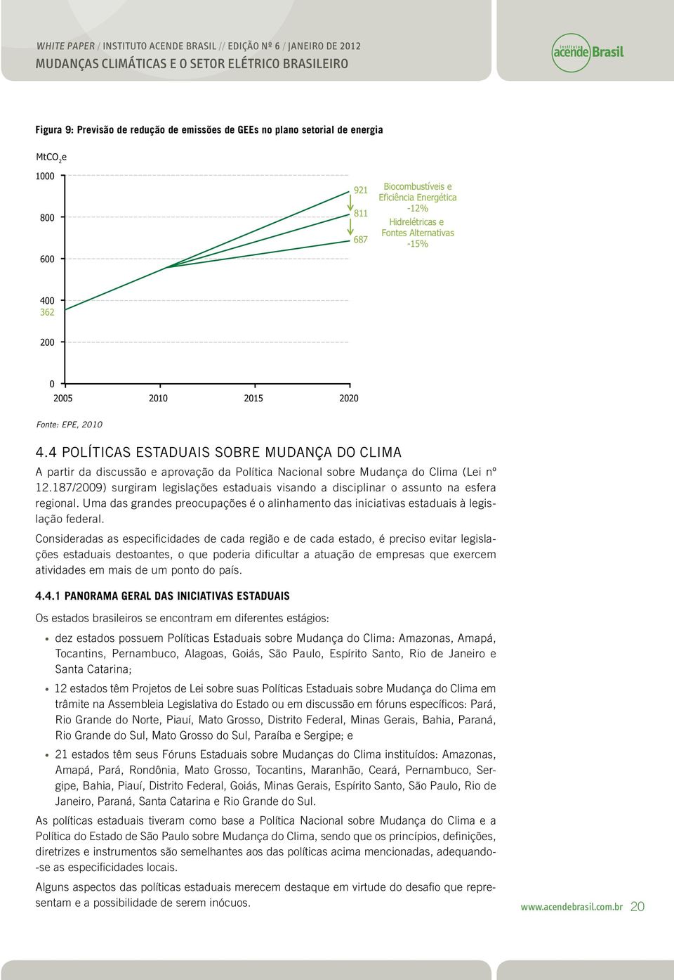 187/2009) surgiram lgislaçõs staduais visando a disciplinar o assunto na sfra rgional. Uma das grands procupaçõs é o alinhamnto das iniciativas staduais à lgislação fdral.