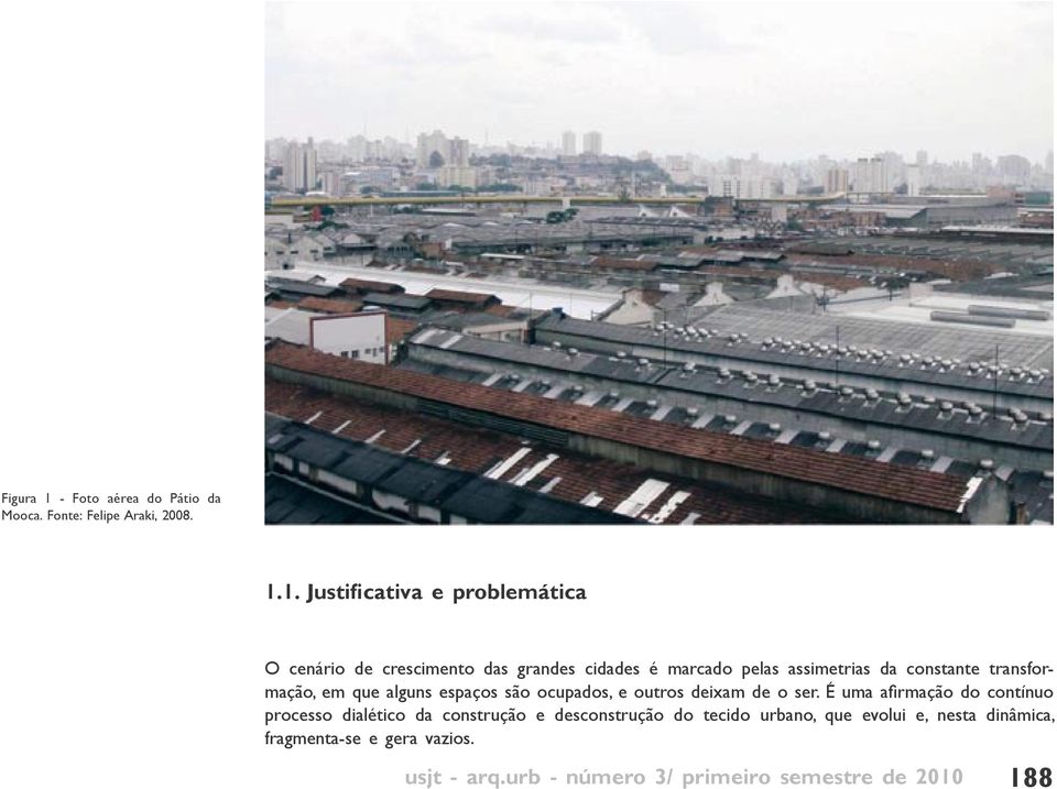 1. Justificativa e problemática O cenário de crescimento das grandes cidades é marcado pelas assimetrias