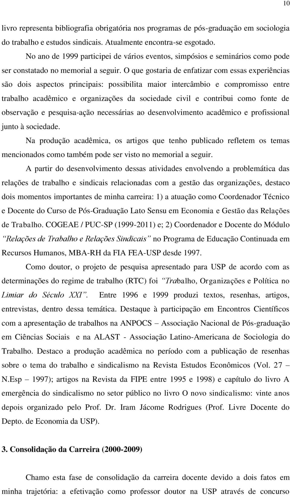 O que gostaria de enfatizar com essas experiências são dois aspectos principais: possibilita maior intercâmbio e compromisso entre trabalho acadêmico e organizações da sociedade civil e contribui