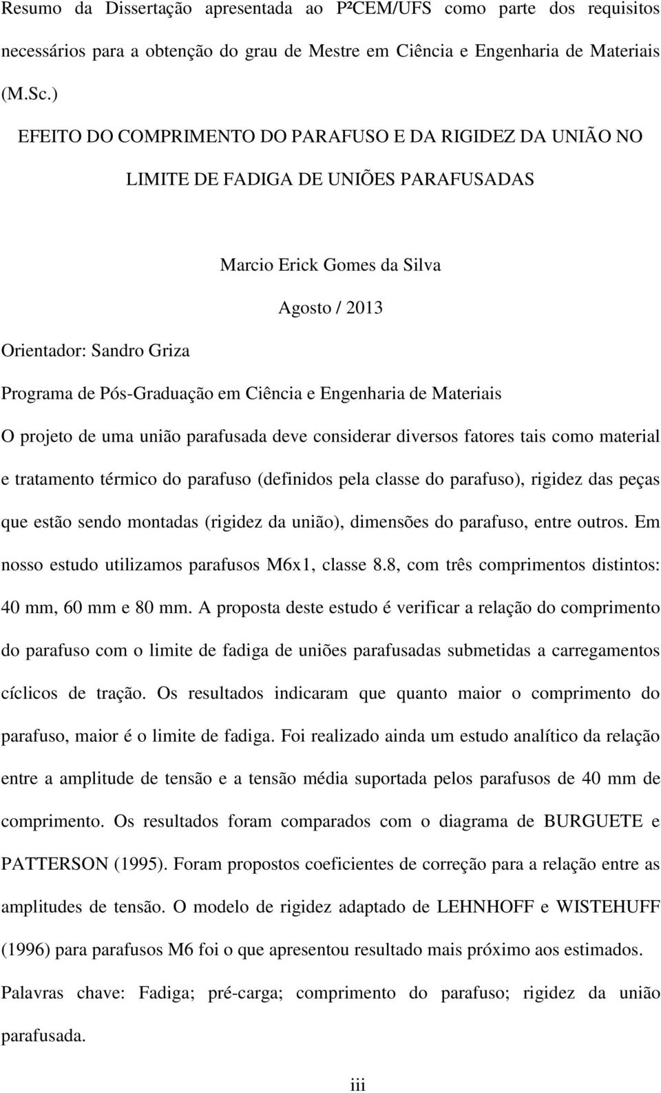 Ciência e Engenharia de Materiais O projeto de uma união parafusada deve considerar diversos fatores tais como material e tratamento térmico do parafuso (definidos pela classe do parafuso), rigidez