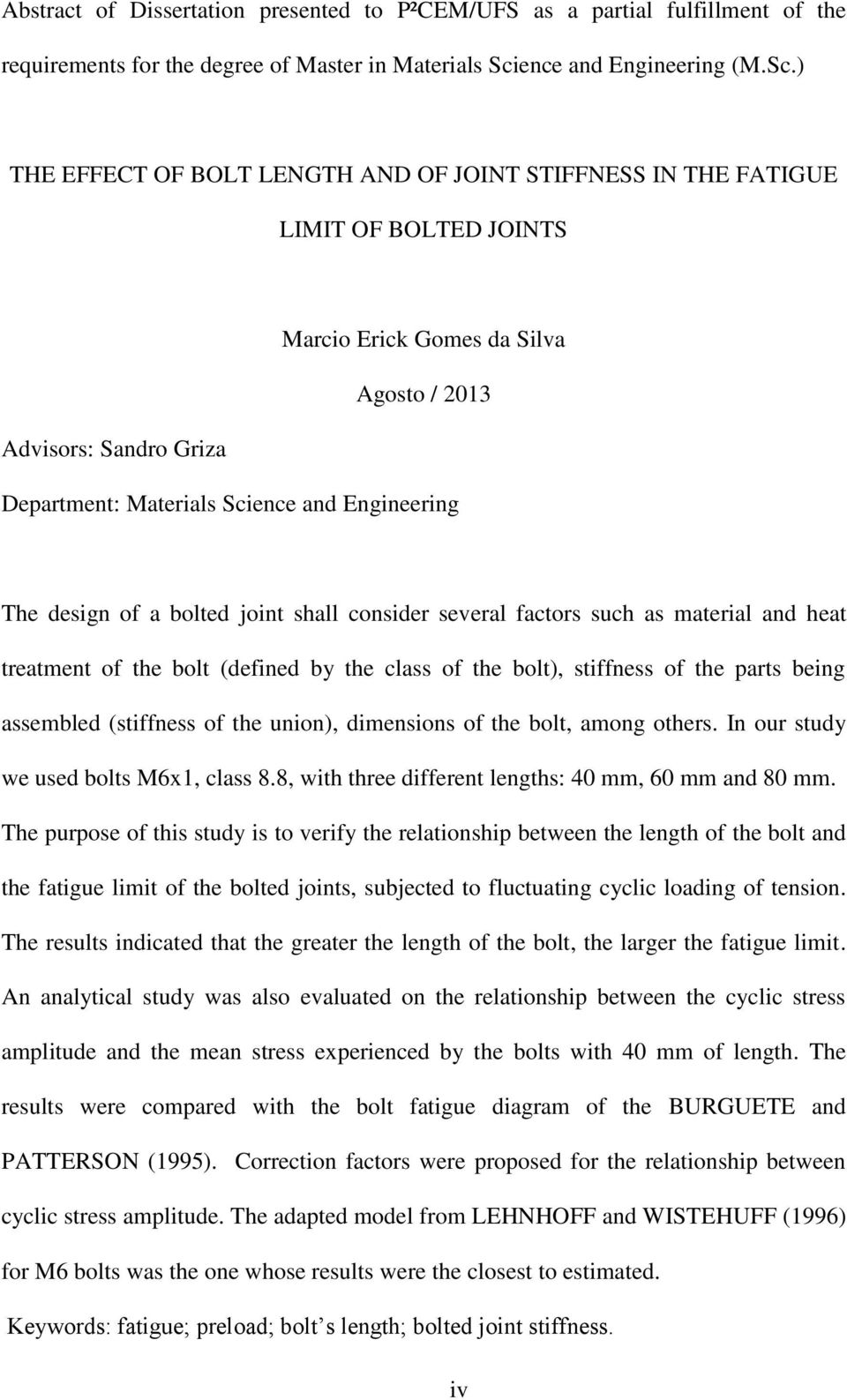 ) THE EFFECT OF BOLT LENGTH AND OF JOINT STIFFNESS IN THE FATIGUE LIMIT OF BOLTED JOINTS Marcio Erick Gomes da Silva Agosto / 2013 Advisors: Sandro Griza Department: Materials Science and Engineering