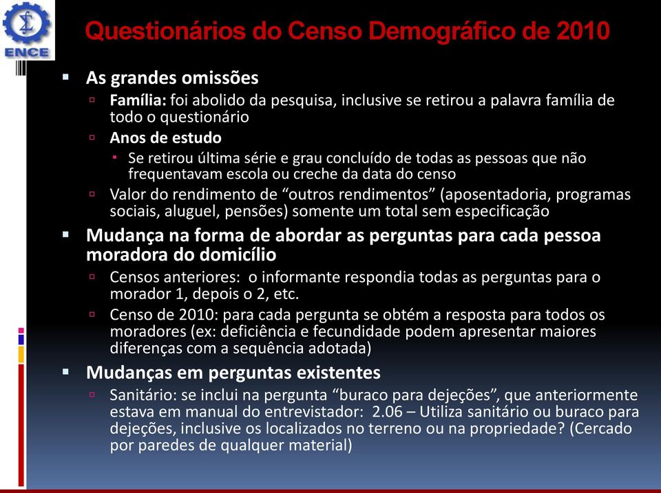 total sem especificação Mudança na forma de abordar as perguntas para cada pessoa moradora do domicílio Censos anteriores: o informante respondia todas as perguntas para o morador 1, depois o 2, etc.