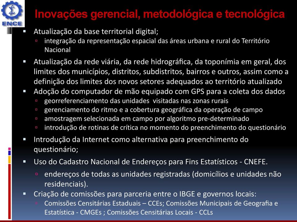 território atualizado Adoção do computador de mão equipado com GPS para a coleta dos dados georreferenciamento das unidades visitadas nas zonas rurais gerenciamento do ritmo e a cobertura geográfica