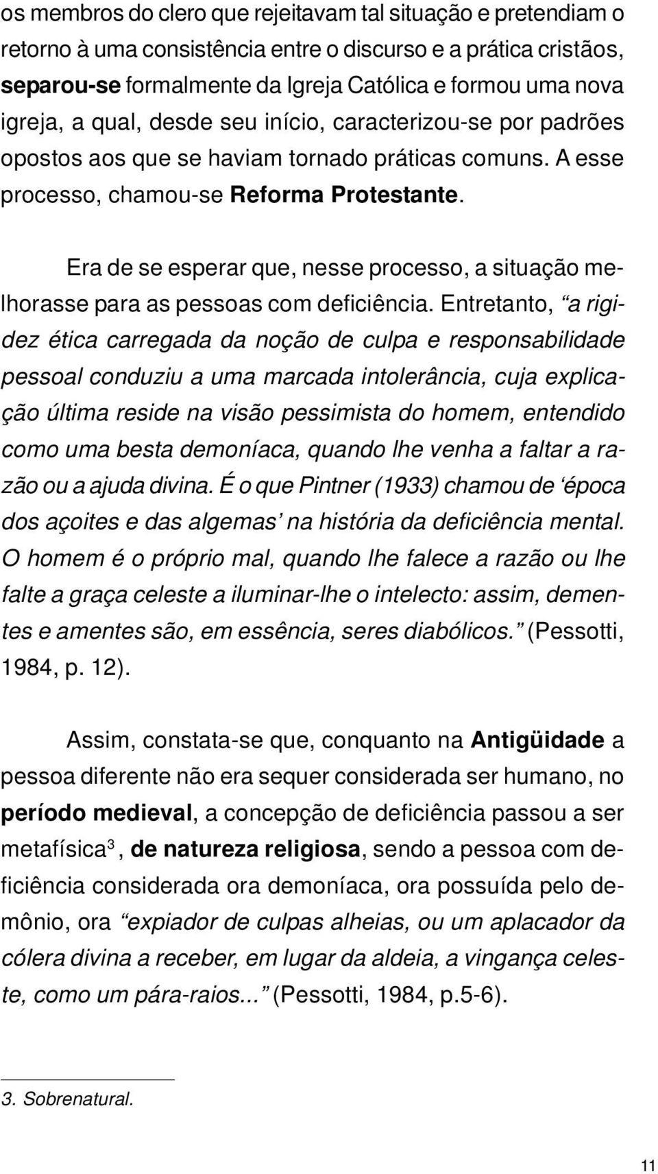 Era de se esperar que, nesse processo, a situação melhorasse para as pessoas com deficiência.