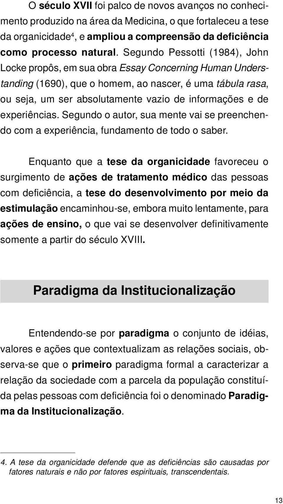 experiências. Segundo o autor, sua mente vai se preenchendo com a experiência, fundamento de todo o saber.