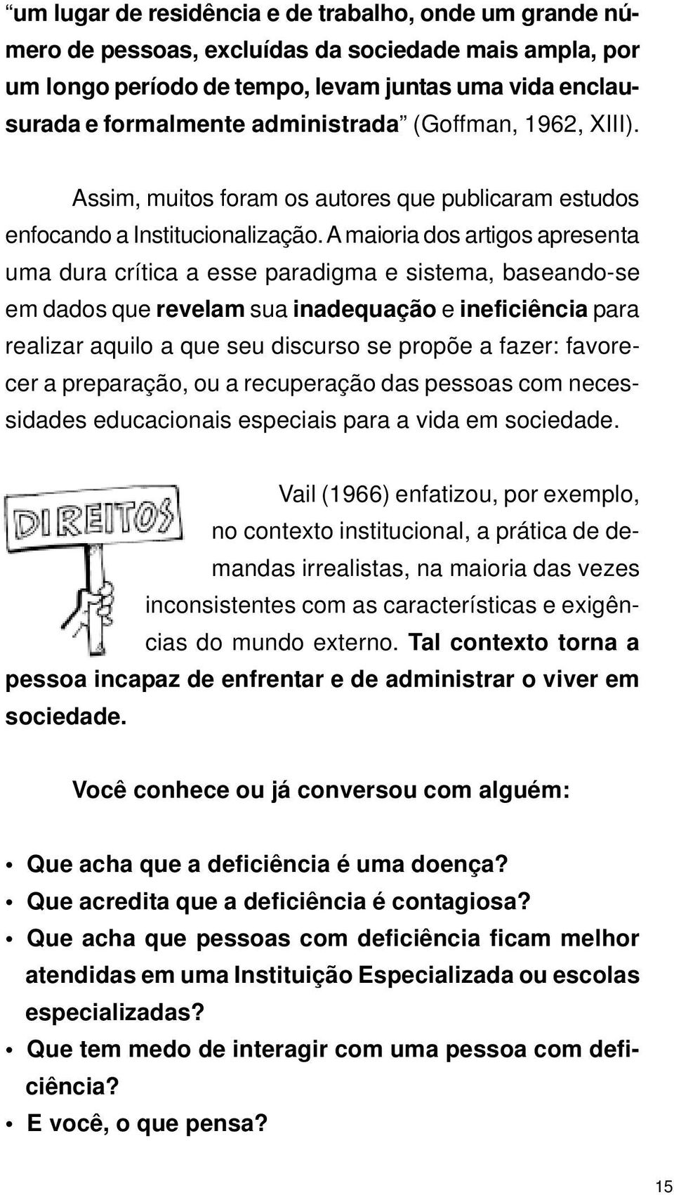 A maioria dos artigos apresenta uma dura crítica a esse paradigma e sistema, baseando-se em dados que revelam sua inadequação e ineficiência para realizar aquilo a que seu discurso se propõe a fazer: