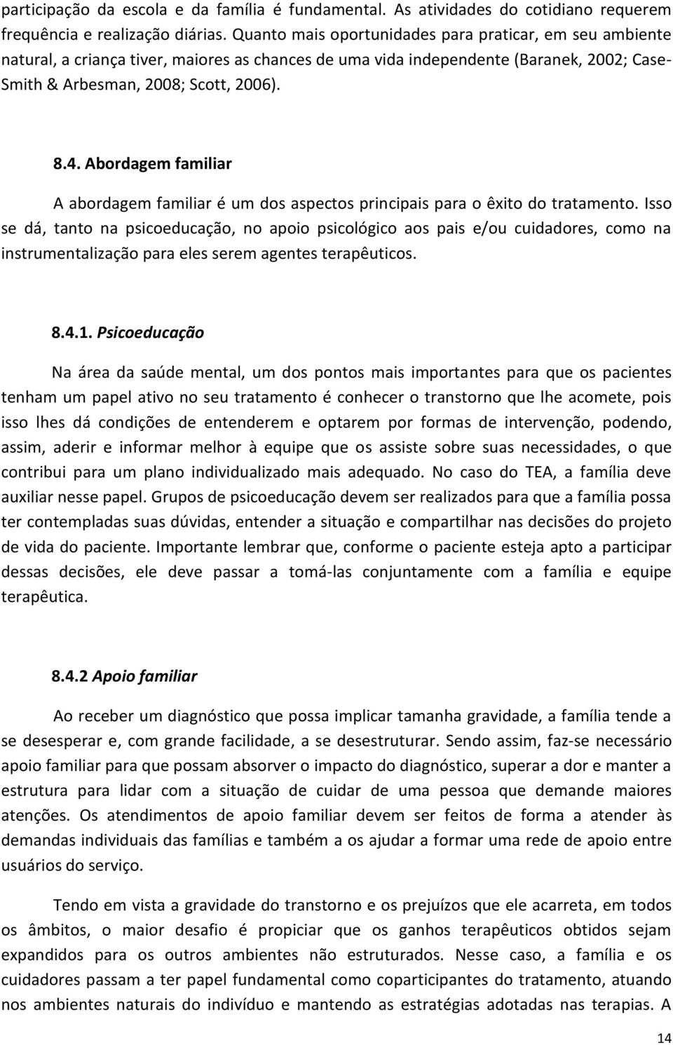 Abordagem familiar A abordagem familiar é um dos aspectos principais para o êxito do tratamento.