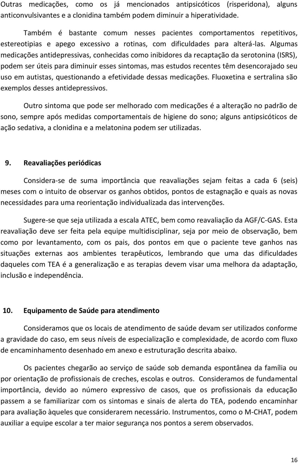 Algumas medicações antidepressivas, conhecidas como inibidores da recaptação da serotonina (ISRS, podem ser úteis para diminuir esses sintomas, mas estudos recentes têm desencorajado seu uso em