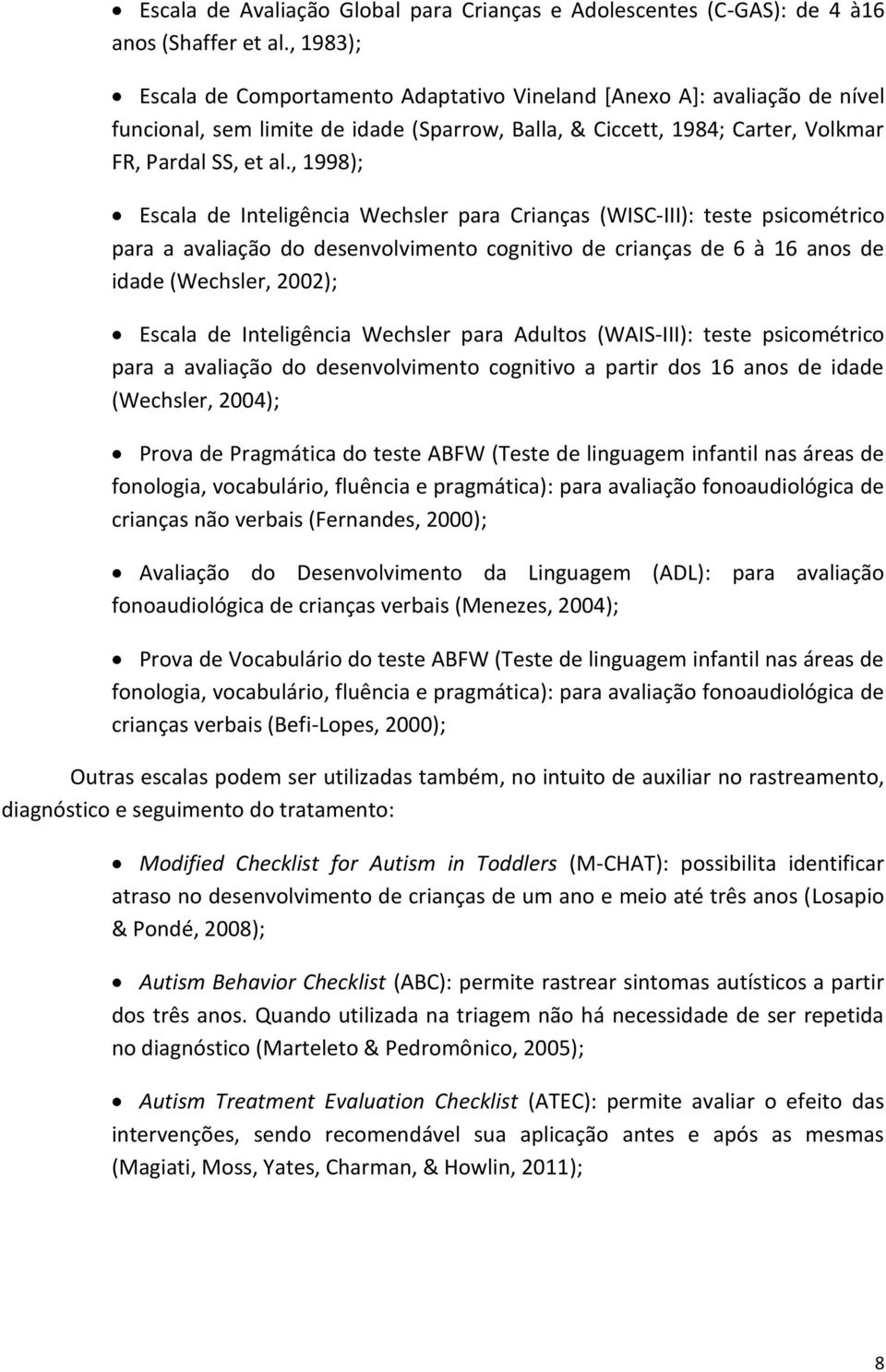 , 1998; Escala de Inteligência Wechsler para Crianças (WISC-III: teste psicométrico para a avaliação do desenvolvimento cognitivo de crianças de 6 à 16 anos de idade (Wechsler, 2002; Escala de