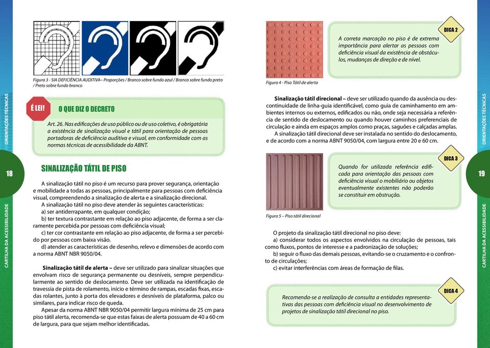 26. Nas edificações de uso público ou de uso coletivo, é obrigatória a existência de sinalização visual e tátil para orientação de pessoas portadoras de deficiência auditiva e visual, em conformidade