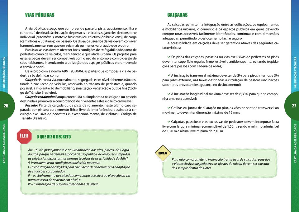 Os diversos usuários da via devem conviver harmonicamente, sem que um seja mais ou menos valorizado que o outro.