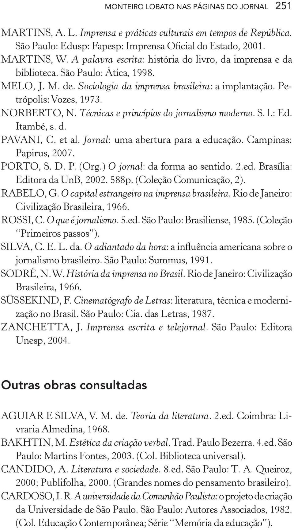 Técnicas e princípios do jornalismo moderno. S. l.: Ed. Itambé, s. d. PAVANI, C. et al. Jornal: uma abertura para a educação. Campinas: Papirus, 2007. PORTO, S. D. P. (Org.
