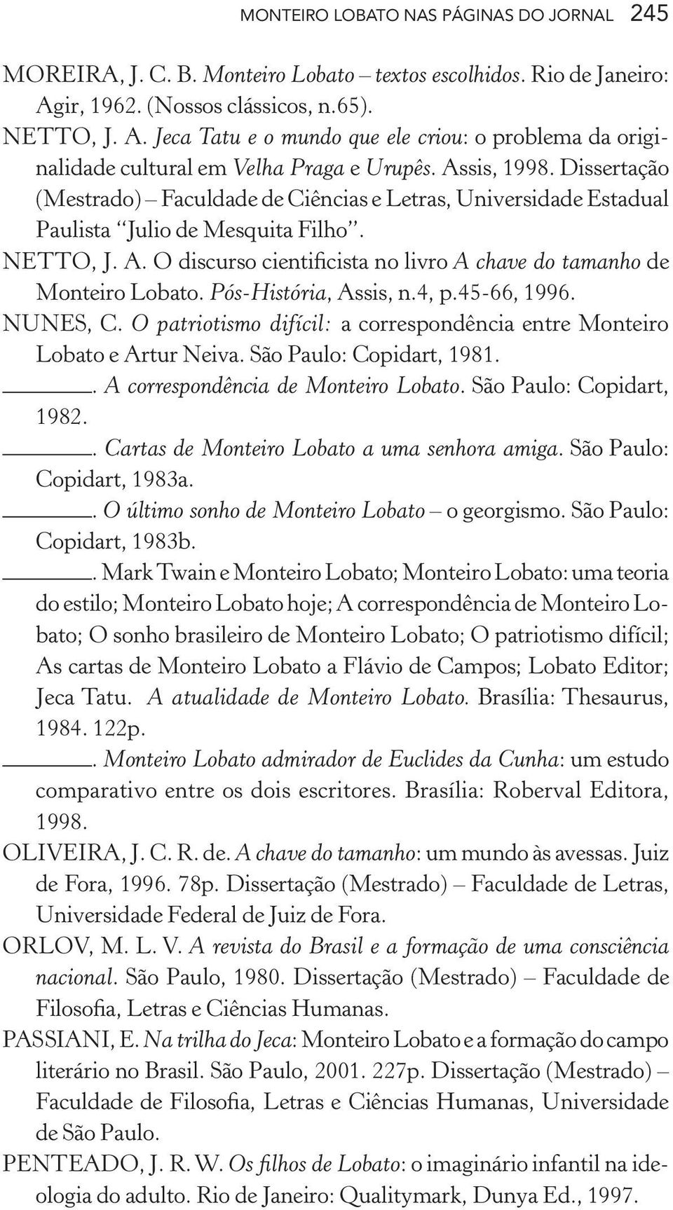 Dissertação (Mestrado) Faculdade de Ciências e Letras, Universidade Estadual Paulista Julio de Mesquita Filho. NETTO, J. A. O discurso cientificista no livro A chave do tamanho de Monteiro Lobato.