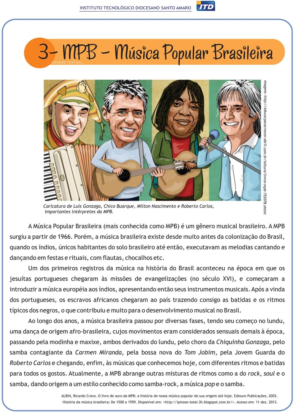 A Música Popular Brasileira (mais conhecida como MPB) é um gênero musical brasileiro. A MPB surgiu a partir de 1966.