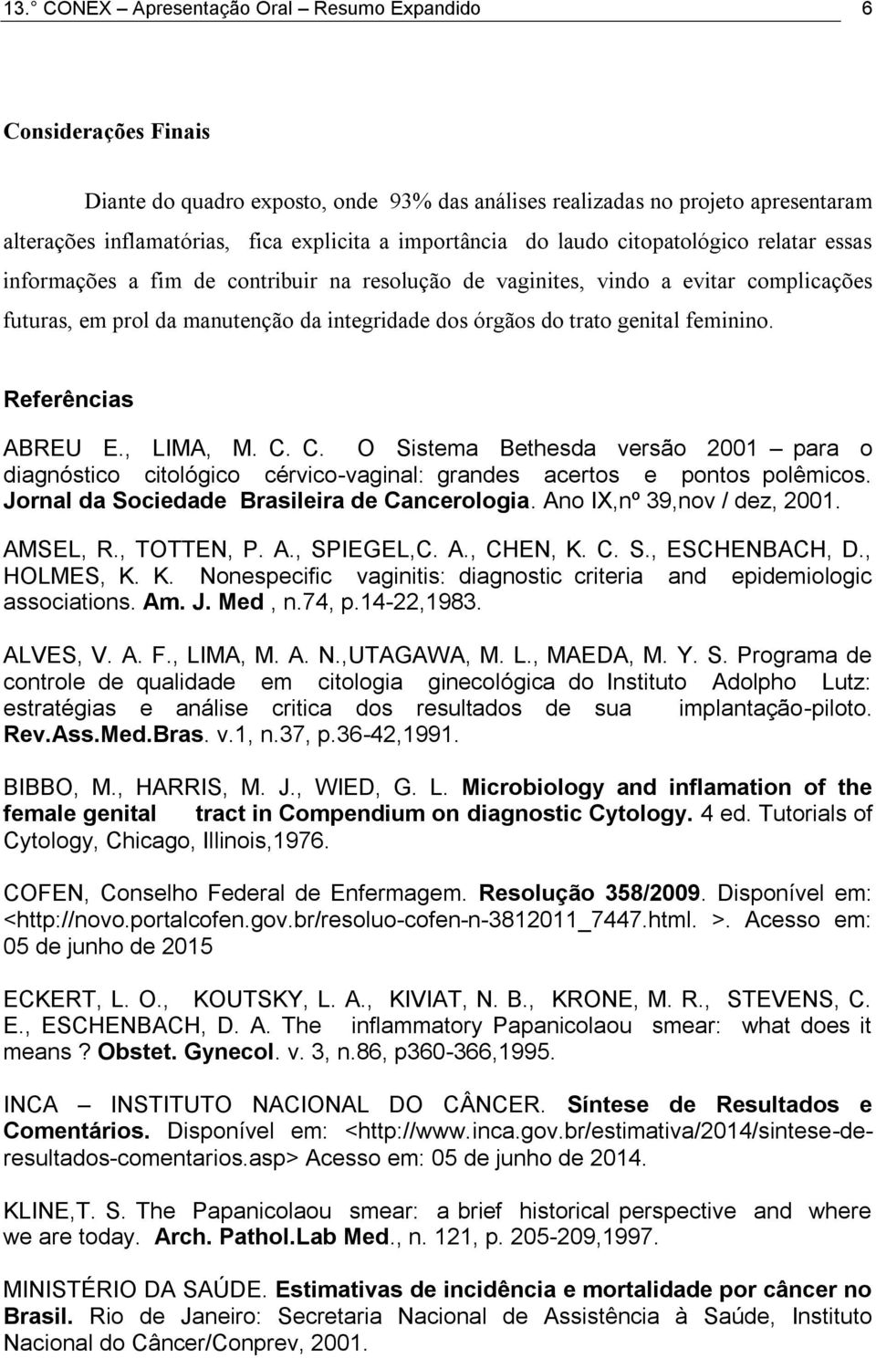 trato genital feminino. Referências ABREU E., LIMA, M. C. C. O Sistema Bethesda versão 2001 para o diagnóstico citológico cérvico-vaginal: grandes acertos e pontos polêmicos.