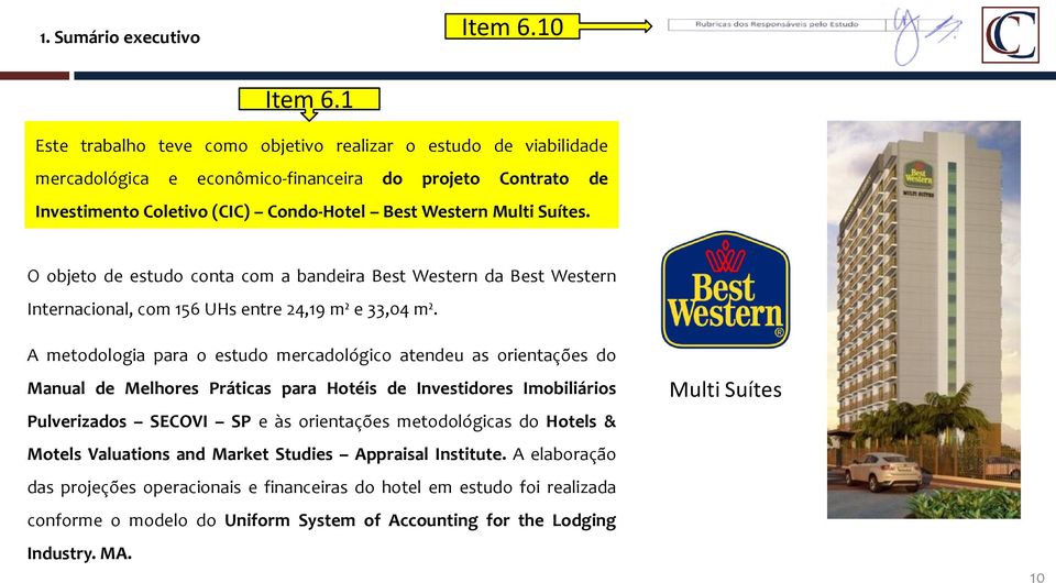 O objeto de estudo conta com a bandeira Best Western da Best Western Internacional, com 156 UHs entre 24,19 m² e 33,04 m².