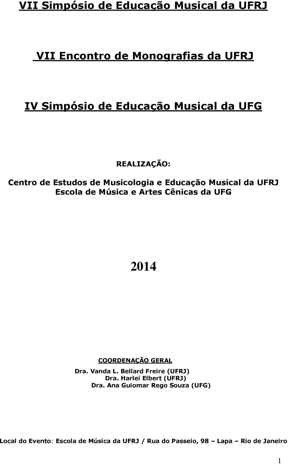 Artes Cênicas da UFG 2014 COORDENAÇÃO GERAL Dra. Vanda L. Bellard Freire (UFRJ) Dra.