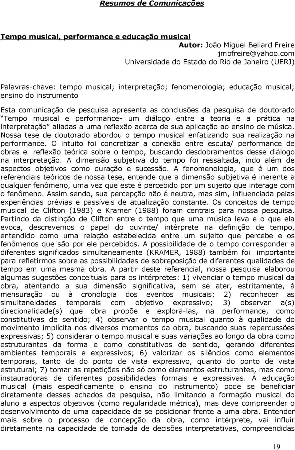 conclusões da pesquisa de doutorado Tempo musical e performance- um diálogo entre a teoria e a prática na interpretação aliadas a uma reflexão acerca de sua aplicação ao ensino de música.