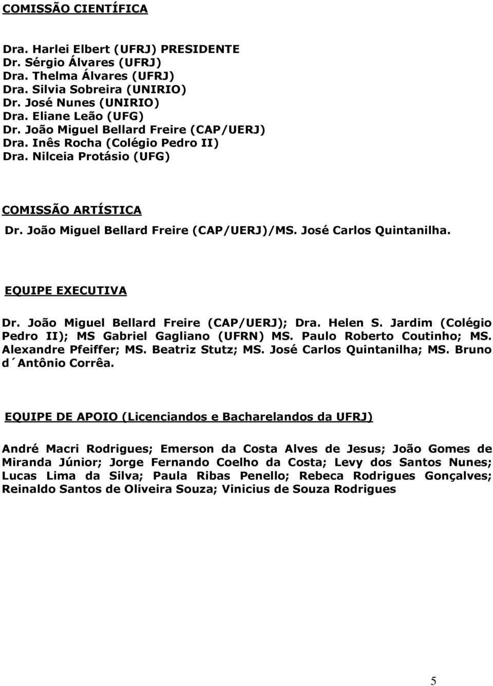 EQUIPE EXECUTIVA Dr. João Miguel Bellard Freire (CAP/UERJ); Dra. Helen S. Jardim (Colégio Pedro II); MS Gabriel Gagliano (UFRN) MS. Paulo Roberto Coutinho; MS. Alexandre Pfeiffer; MS.