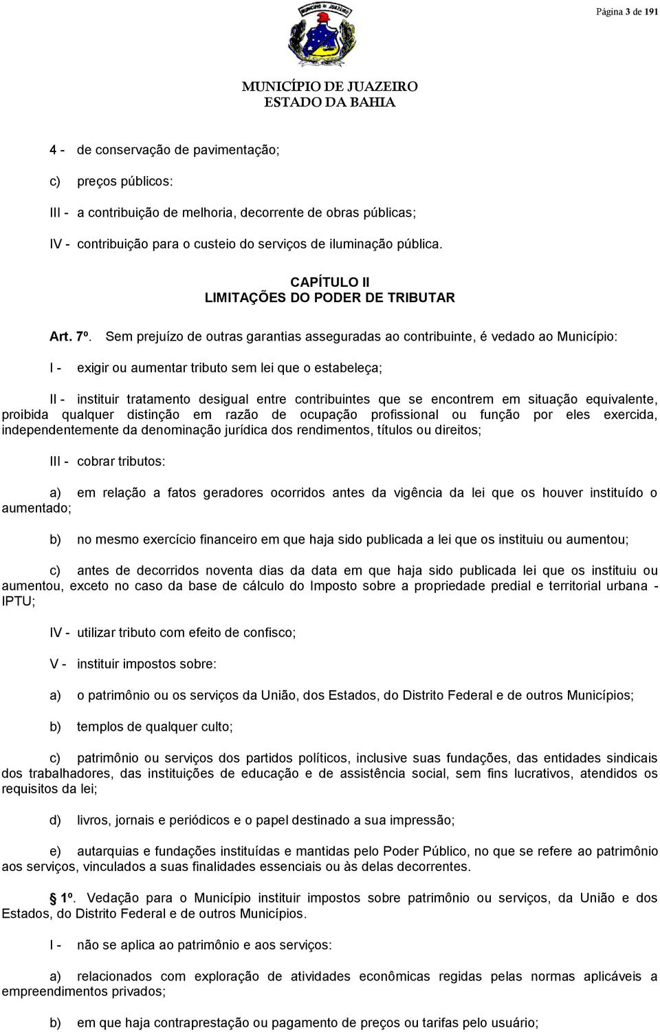 Sem prejuízo de outras garantias asseguradas ao contribuinte, é vedado ao Município: exigir ou aumentar tributo sem lei que o estabeleça; I instituir tratamento desigual entre contribuintes que se