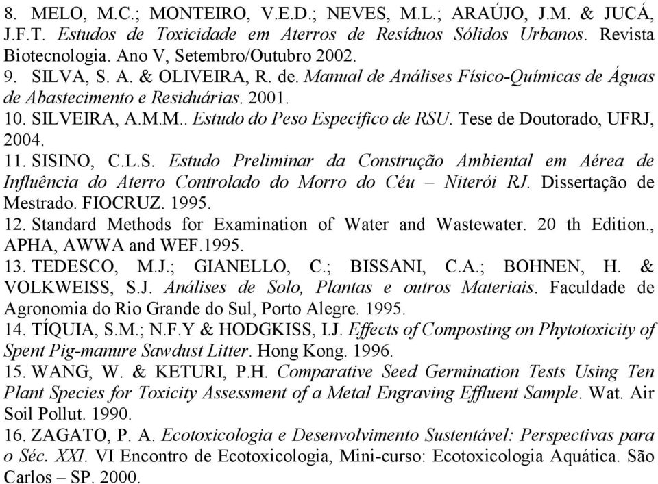 11. SISINO, C.L.S. Estudo Preliminar da Construção Ambiental em Aérea de Influência do Aterro Controlado do Morro do Céu Niterói RJ. Dissertação de Mestrado. FIOCRUZ. 1995. 12.