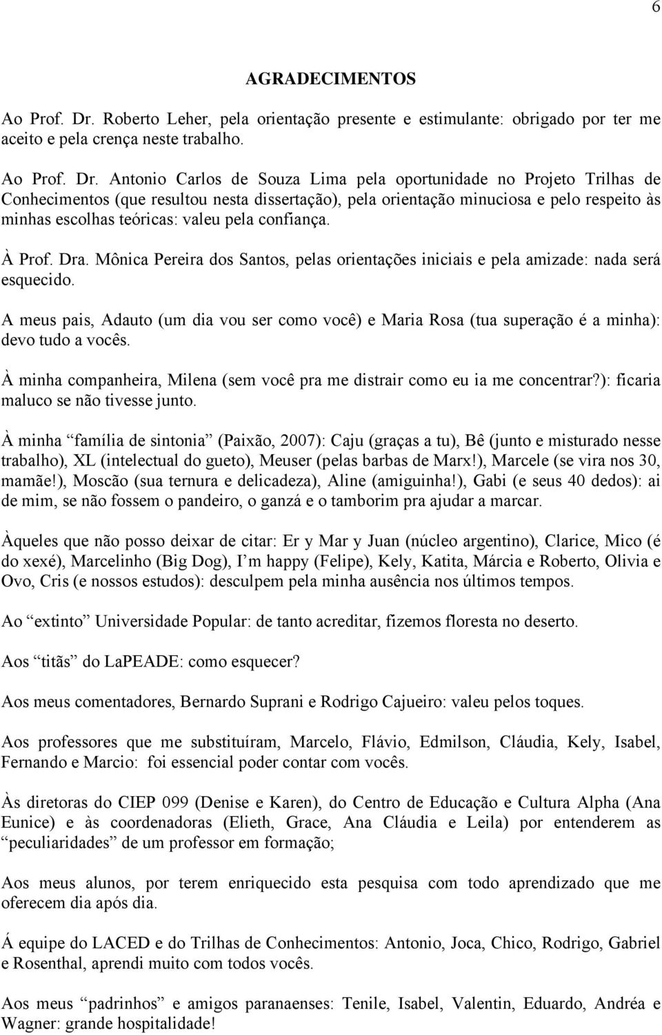 Antonio Carlos de Souza Lima pela oportunidade no Projeto Trilhas de Conhecimentos (que resultou nesta dissertação), pela orientação minuciosa e pelo respeito às minhas escolhas teóricas: valeu pela