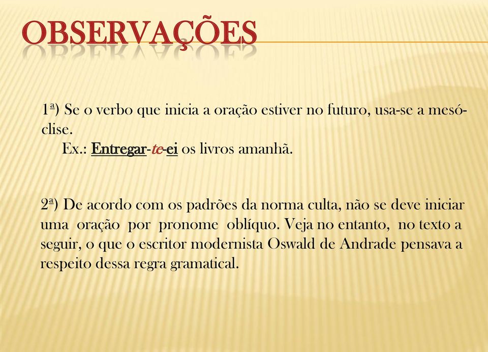 2ª) De acordo com os padrões da norma culta, não se deve iniciar uma oração por