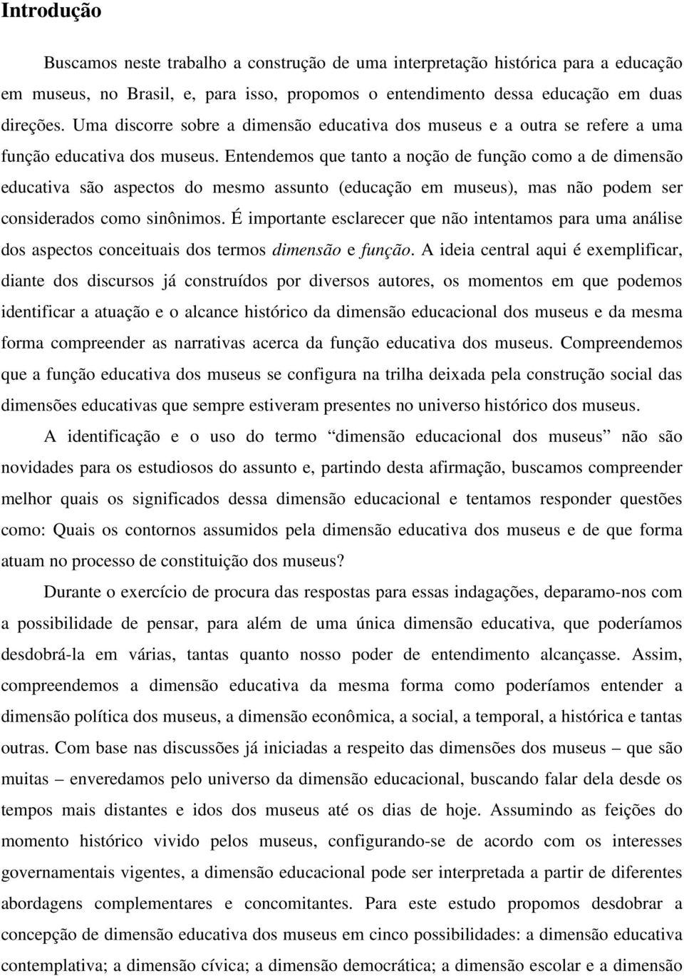 Entendemos que tanto a noção de função como a de dimensão educativa são aspectos do mesmo assunto (educação em museus), mas não podem ser considerados como sinônimos.