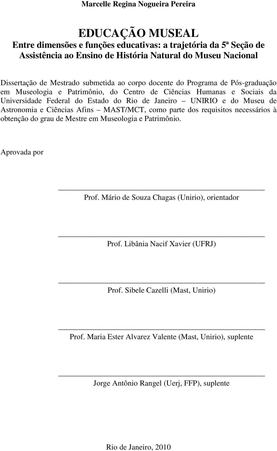 do Museu de Astronomia e Ciências Afins MAST/MCT, como parte dos requisitos necessários à obtenção do grau de Mestre em Museologia e Patrimônio. Aprovada por Prof.