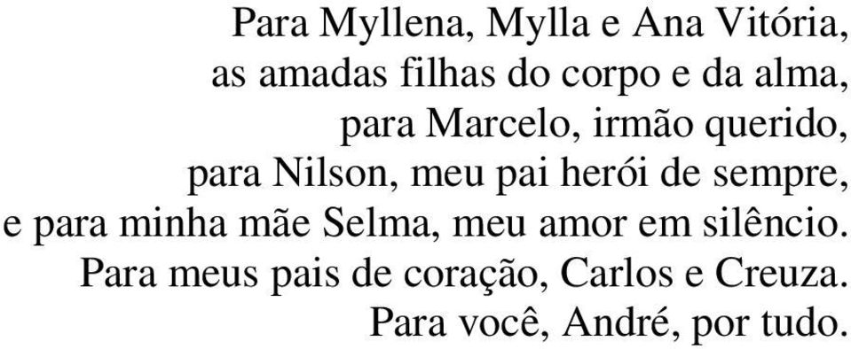 herói de sempre, e para minha mãe Selma, meu amor em silêncio.