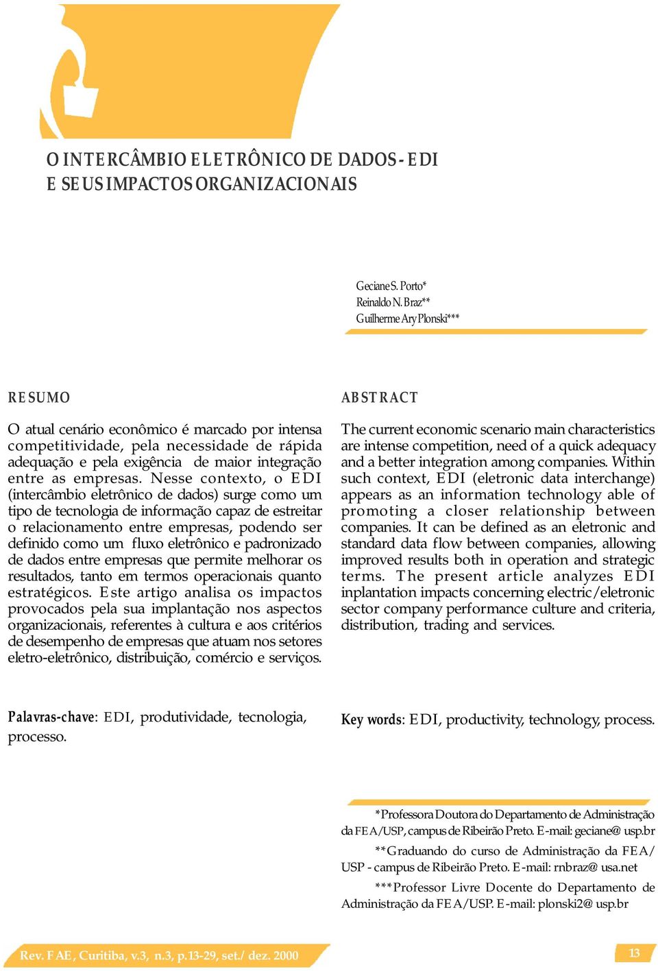 Nesse contexto, o EDI (intercâmbio eletrônico de dados) surge como um tipo de tecnologia de informação capaz de estreitar o relacionamento entre empresas, podendo ser definido como um fluxo